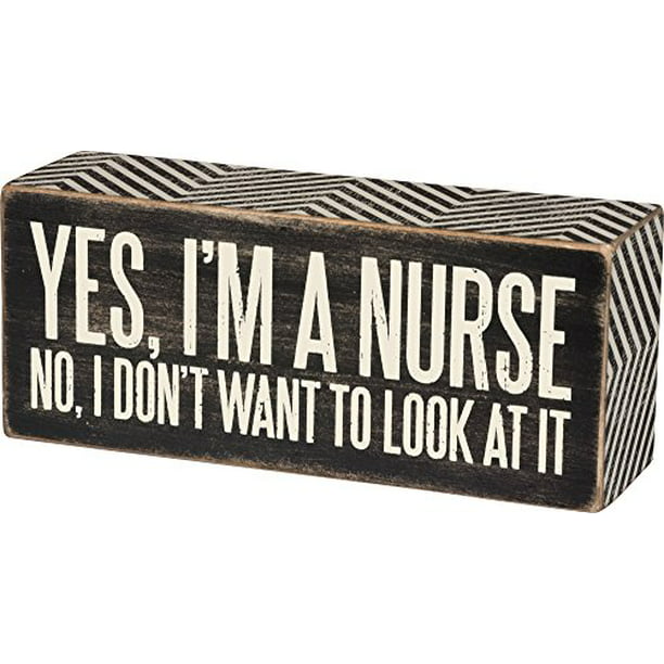 No Box Sign Im A Nurse Yes 6-in I Dont Want To Look At It 